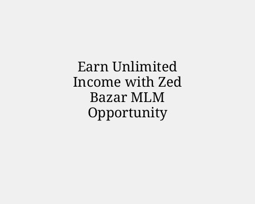 Earn Unlimited Income with Zed Bazar MLM Opportunity